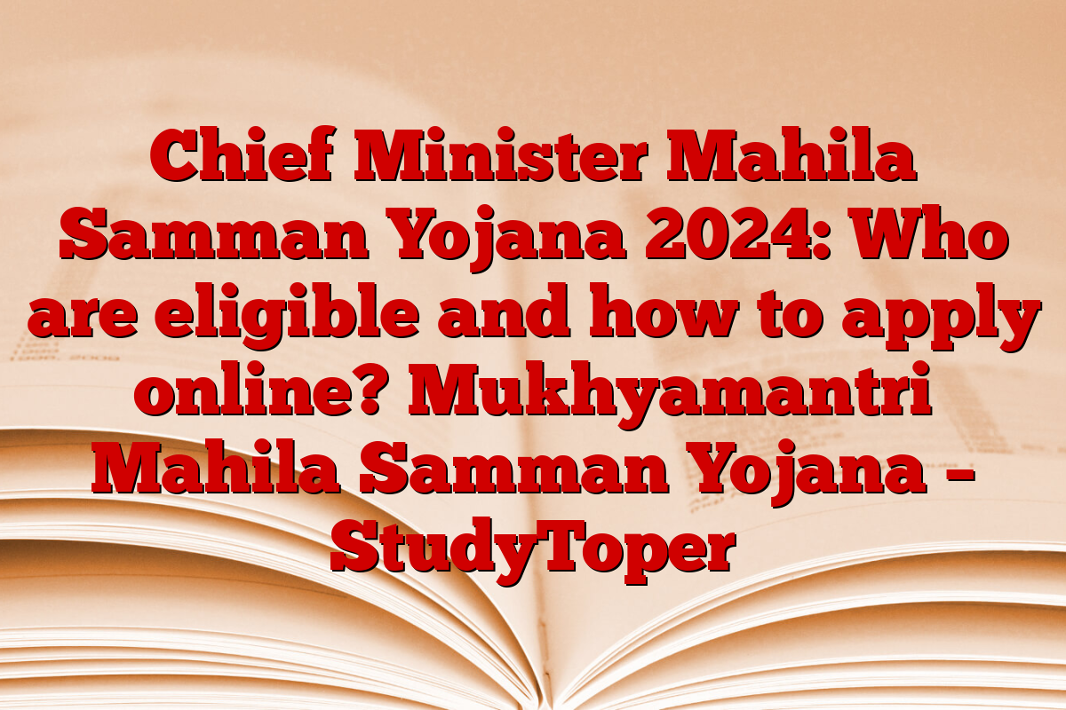 Chief Minister Mahila Samman Yojana 2024: Who are eligible and how to apply online? Mukhyamantri Mahila Samman Yojana – StudyToper