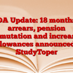 DA Update: 18 months arrears, pension commutation and increase in allowances announced – StudyToper