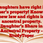 Daughters have right in father’s property! Know the new law and rights in ancestral property. Daughter’s Share in Ancestral Property – StudyToper