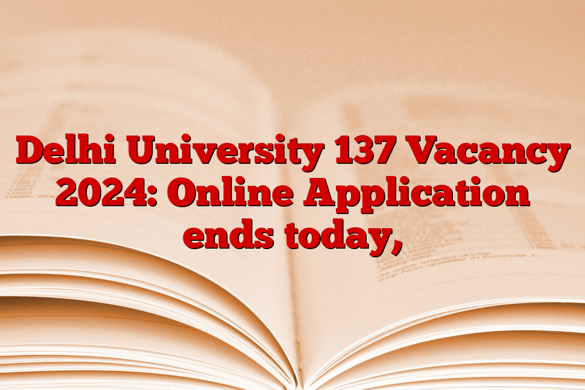 Delhi University 137 Vacancy 2024: Online Application ends today,