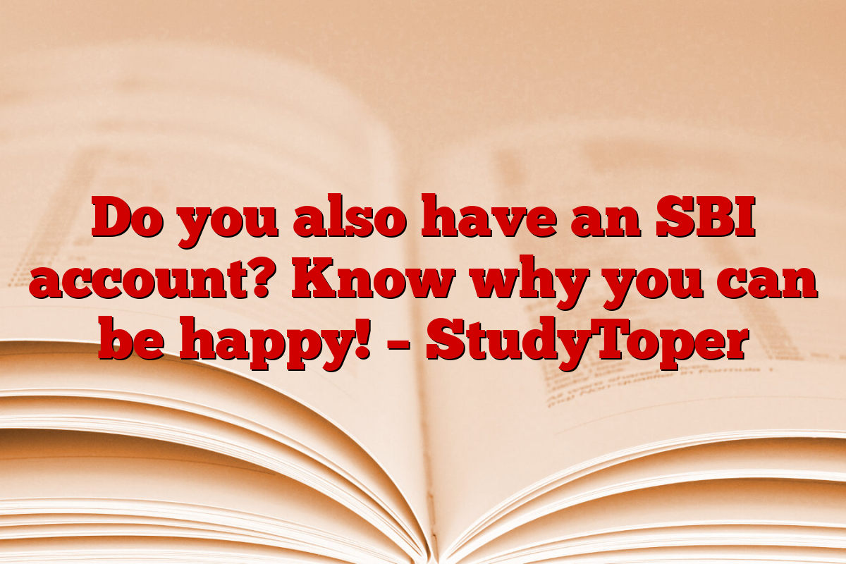 Do you also have an SBI account? Know why you can be happy! – StudyToper