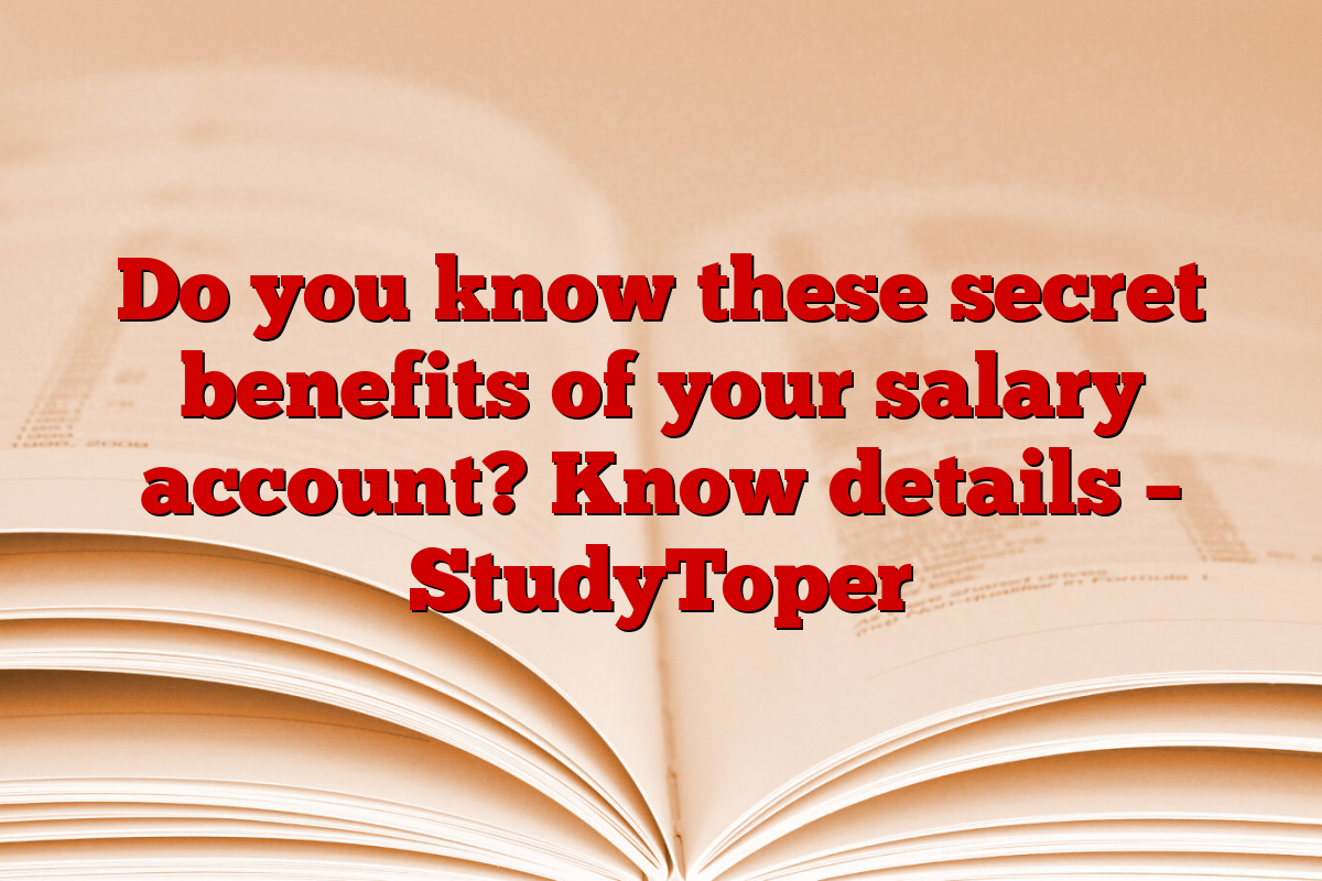 Do you know these secret benefits of your salary account? Know details – StudyToper