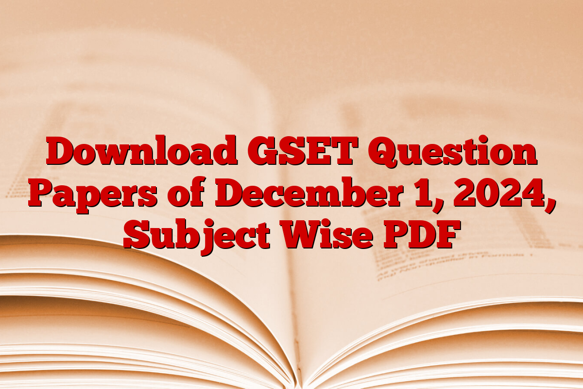 Download GSET Question Papers of December 1, 2024, Subject Wise PDF