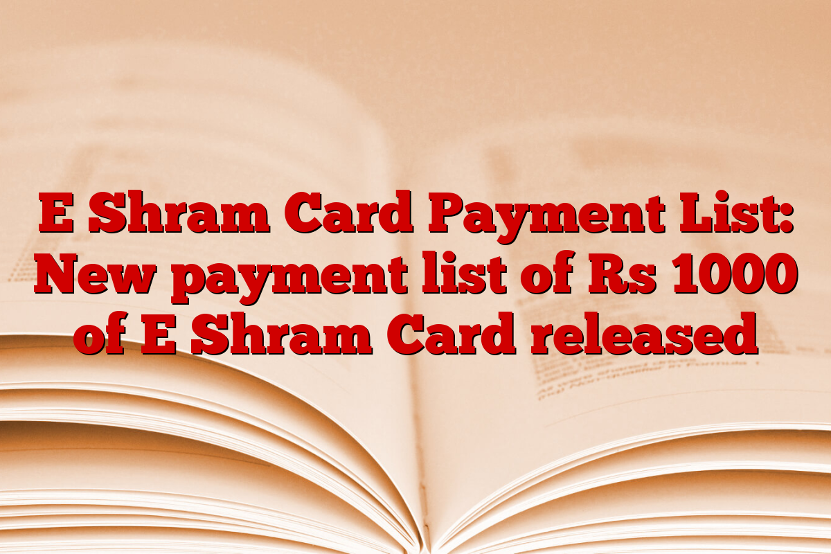 E Shram Card Payment List: New payment list of Rs 1000 of E Shram Card released