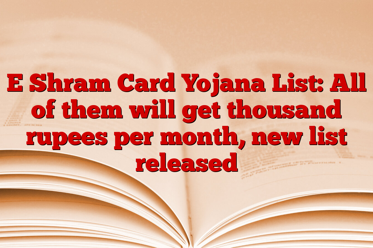 E Shram Card Yojana List: All of them will get thousand rupees per month, new list released