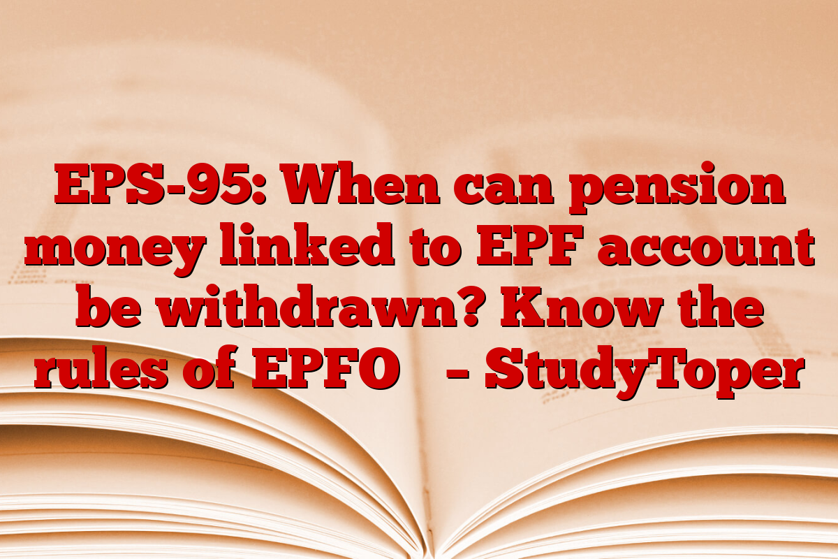 EPS-95: When can pension money linked to EPF account be withdrawn? Know the rules of EPFO ​​– StudyToper