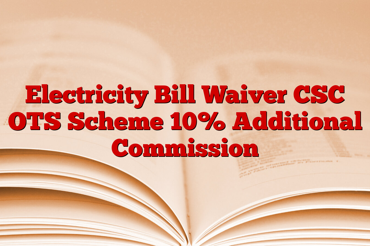 Electricity Bill Waiver CSC OTS Scheme 10% Additional Commission