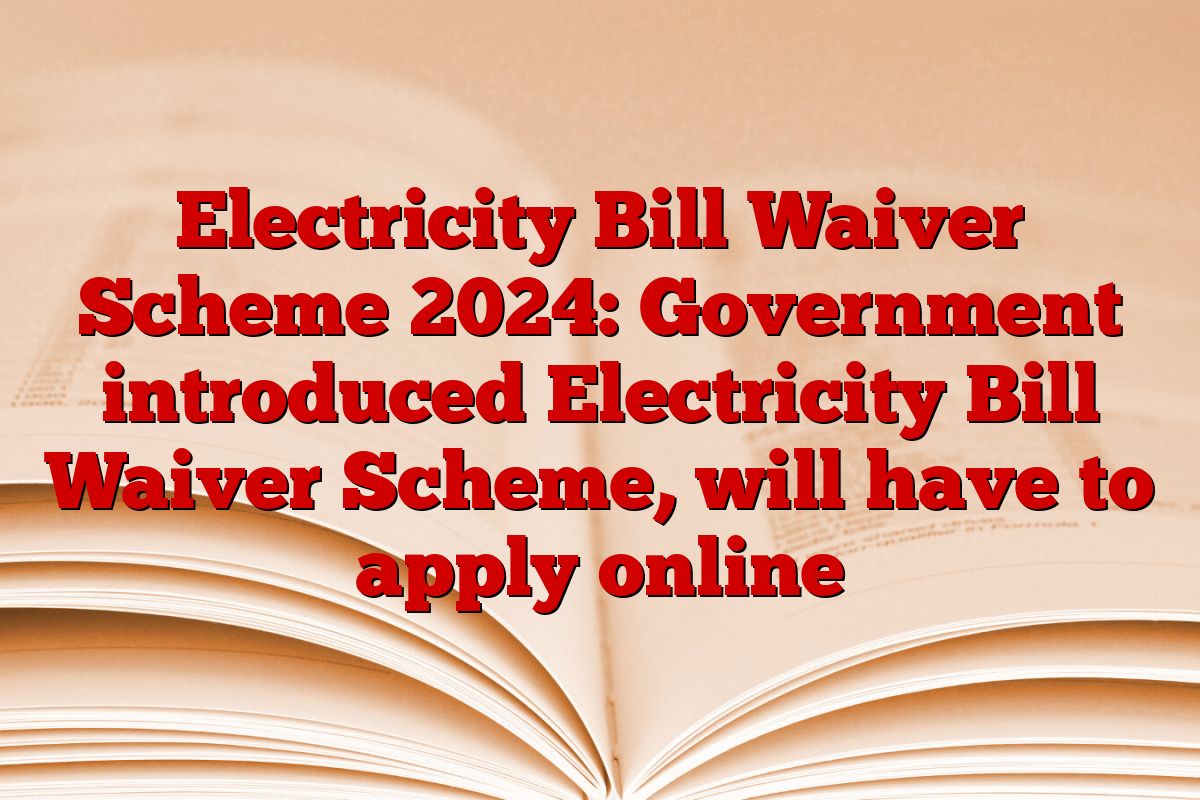 Electricity Bill Waiver Scheme 2024: Government introduced Electricity Bill Waiver Scheme, will have to apply online