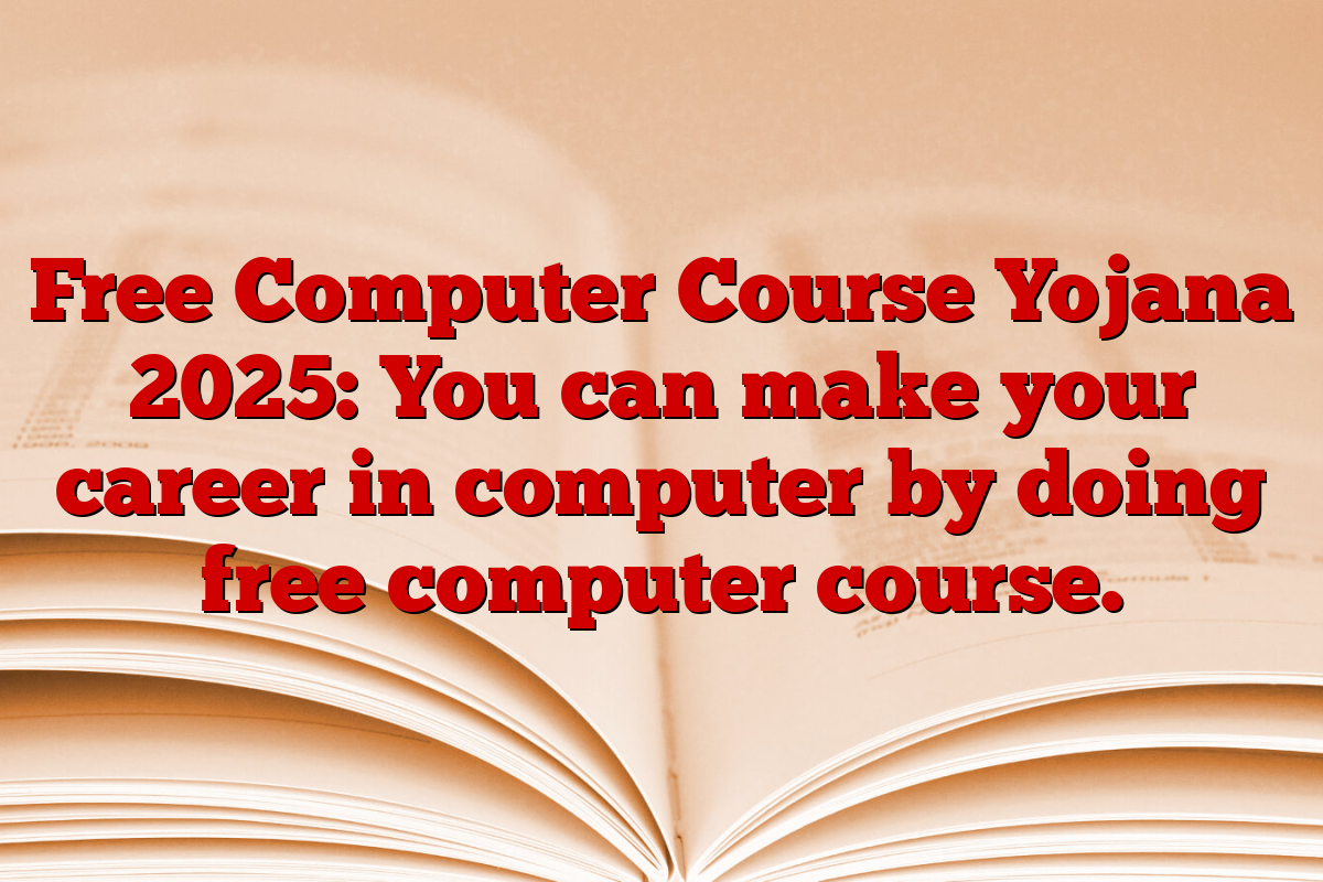 Free Computer Course Yojana 2025: You can make your career in computer by doing free computer course.