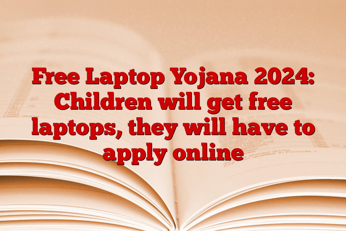 Free Laptop Yojana 2024: Children will get free laptops, they will have to apply online