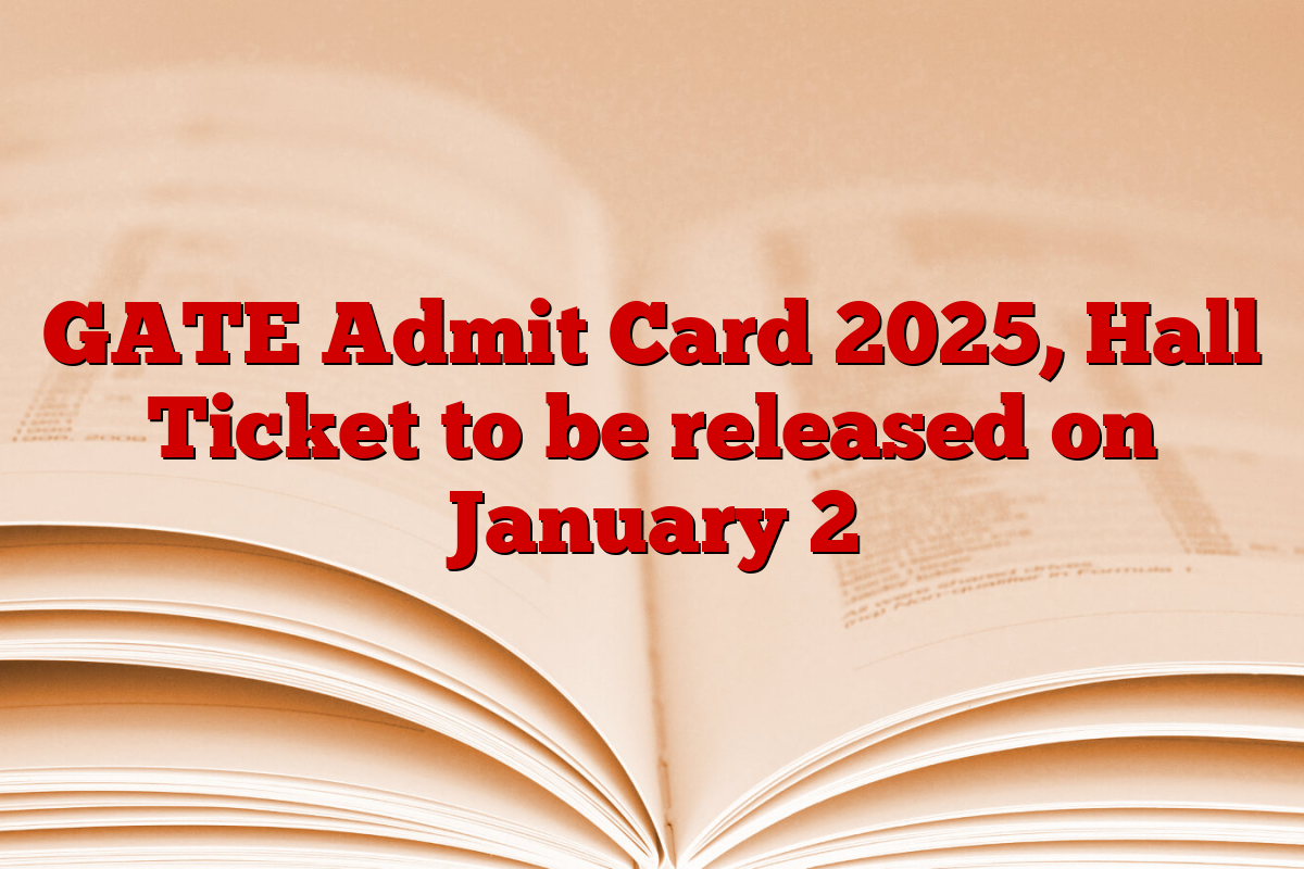 GATE Admit Card 2025, Hall Ticket to be released on January 2