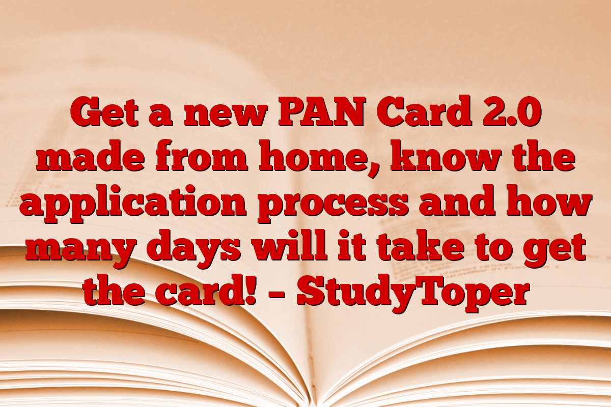 Get a new PAN Card 2.0 made from home, know the application process and how many days will it take to get the card! – StudyToper