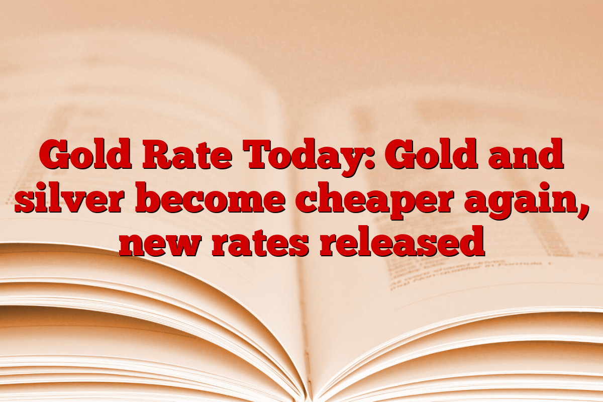 Gold Rate Today: Gold and silver become cheaper again, new rates released