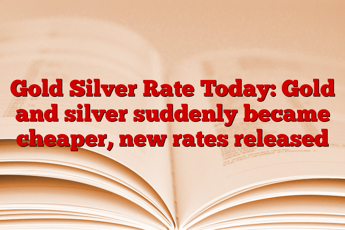 Gold Silver Rate Today: Gold and silver suddenly became cheaper, new rates released