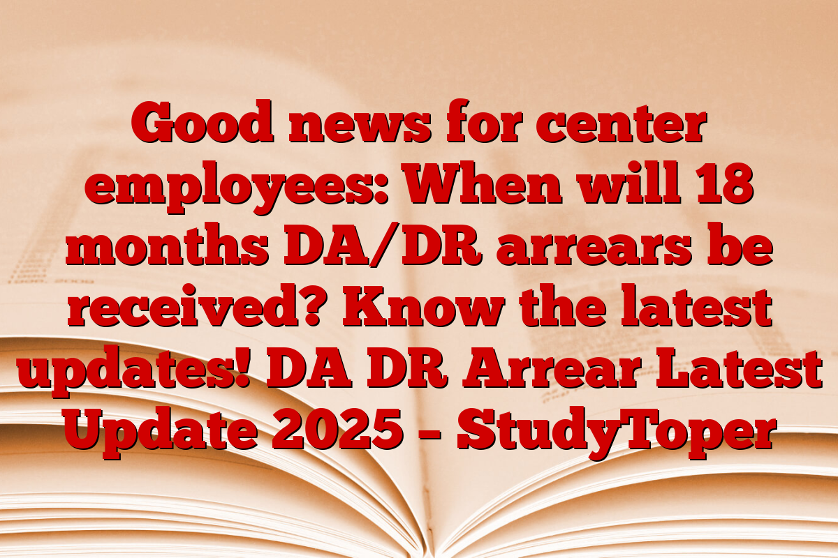 Good news for center employees: When will 18 months DA/DR arrears be received? Know the latest updates! DA DR Arrear Latest Update 2025 – StudyToper