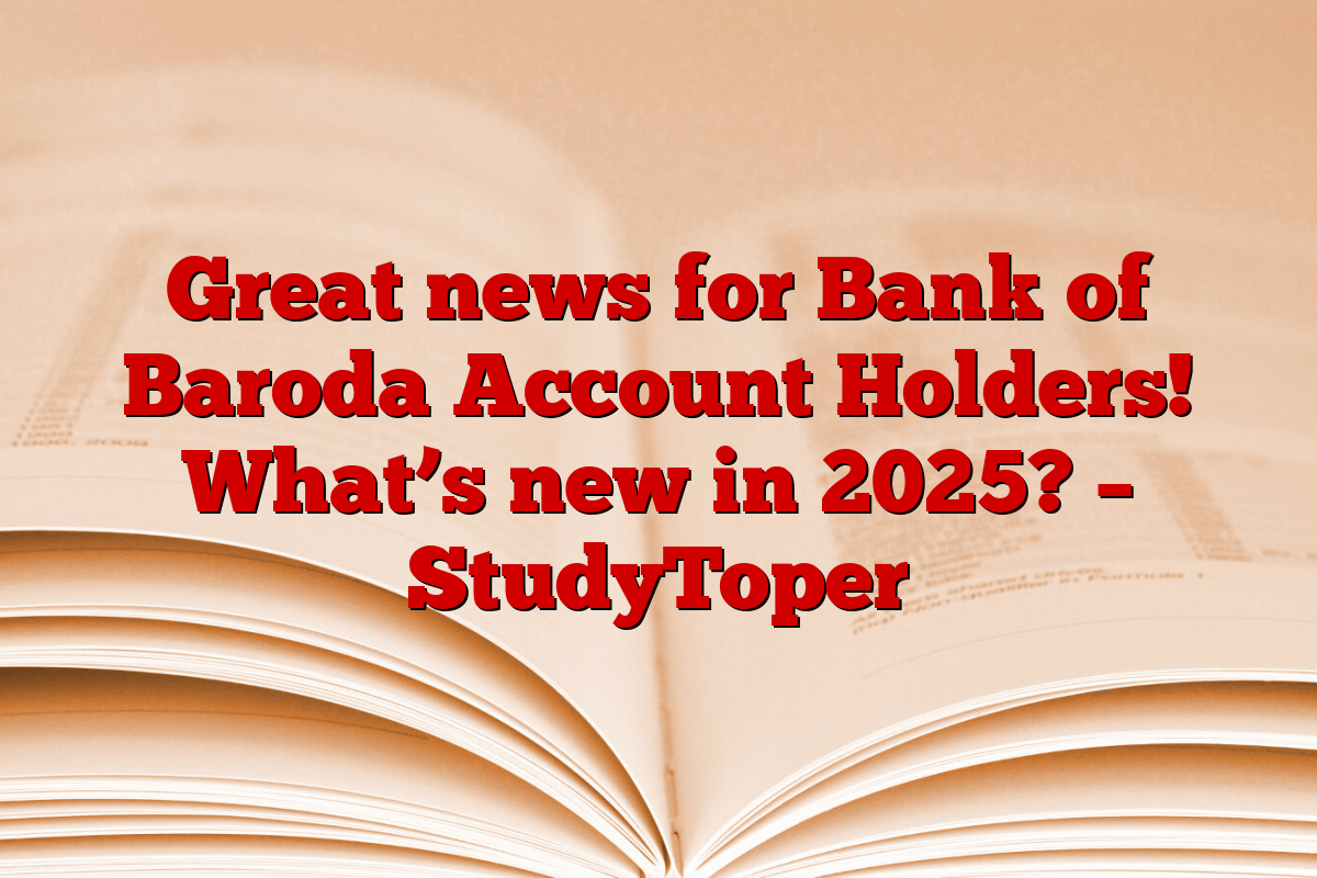 Great news for Bank of Baroda Account Holders! What’s new in 2025? – StudyToper