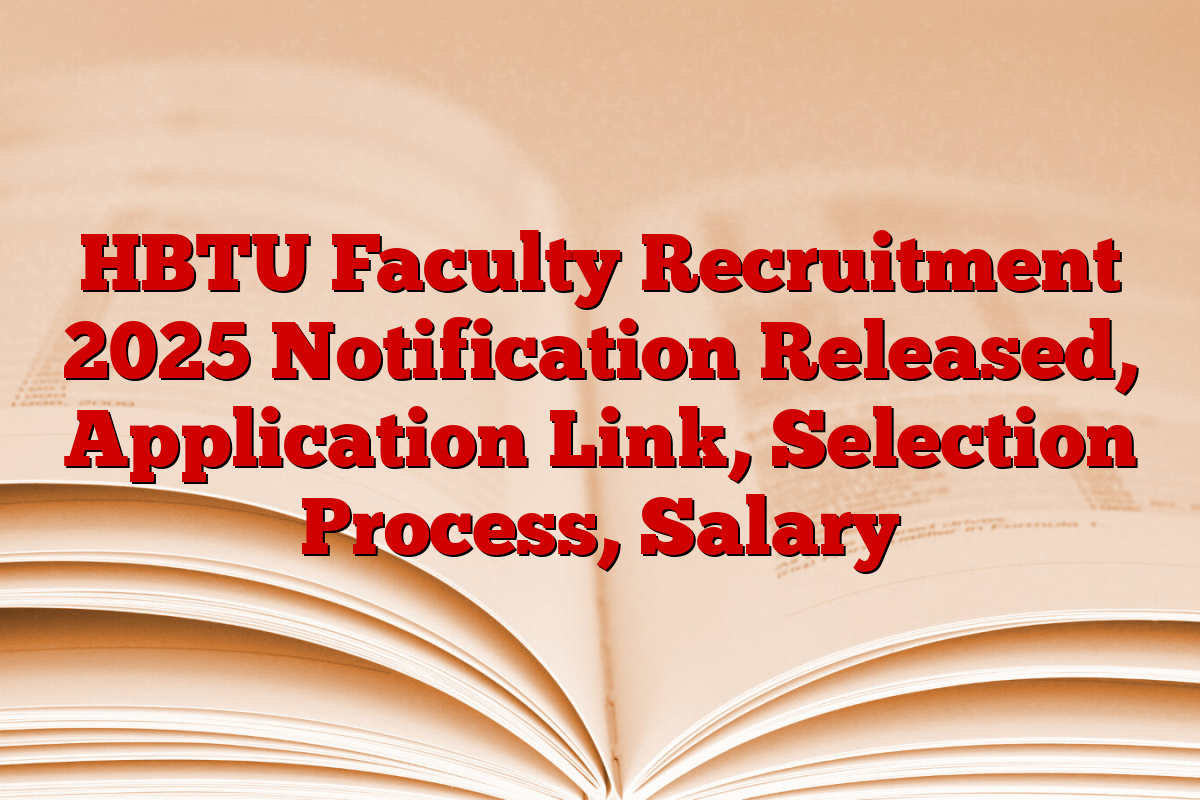 HBTU Faculty Recruitment 2025 Notification Released, Application Link, Selection Process, Salary