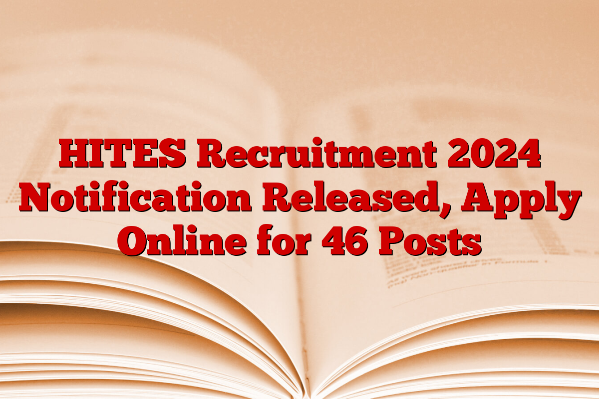 HITES Recruitment 2024 Notification Released, Apply Online for 46 Posts