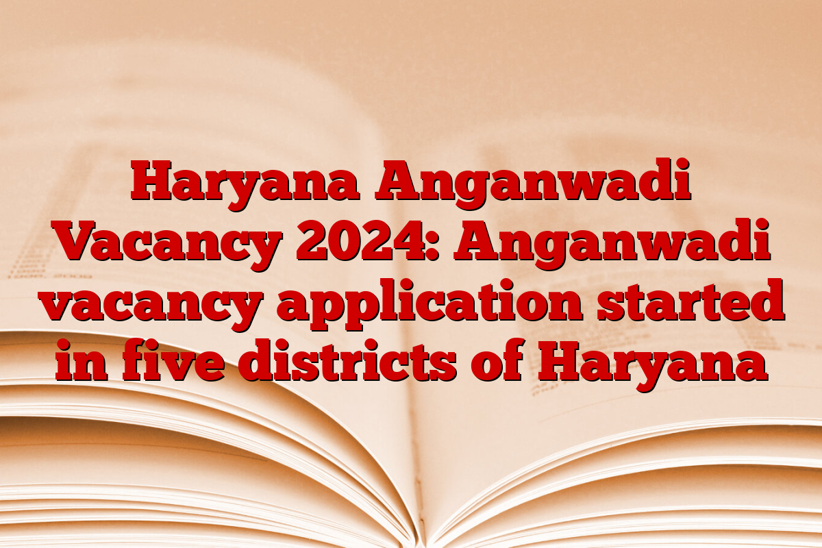 Haryana Anganwadi Vacancy 2024: Anganwadi vacancy application started in five districts of Haryana