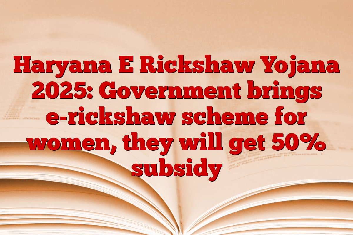 Haryana E Rickshaw Yojana 2025: Government brings e-rickshaw scheme for women, they will get 50% subsidy