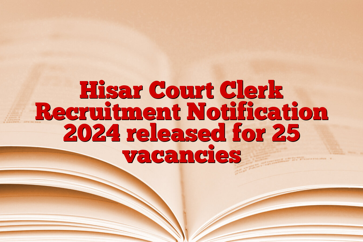 Hisar Court Clerk Recruitment Notification 2024 released for 25 vacancies