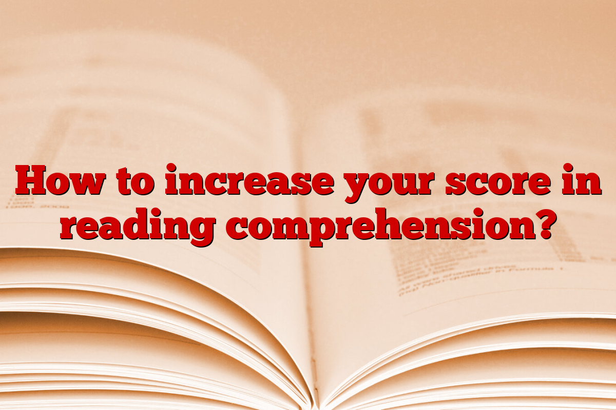 How to increase your score in reading comprehension?