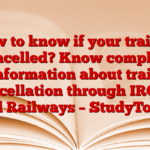 How to know if your train is cancelled? Know complete information about train cancellation through IRCTC and Railways – StudyToper