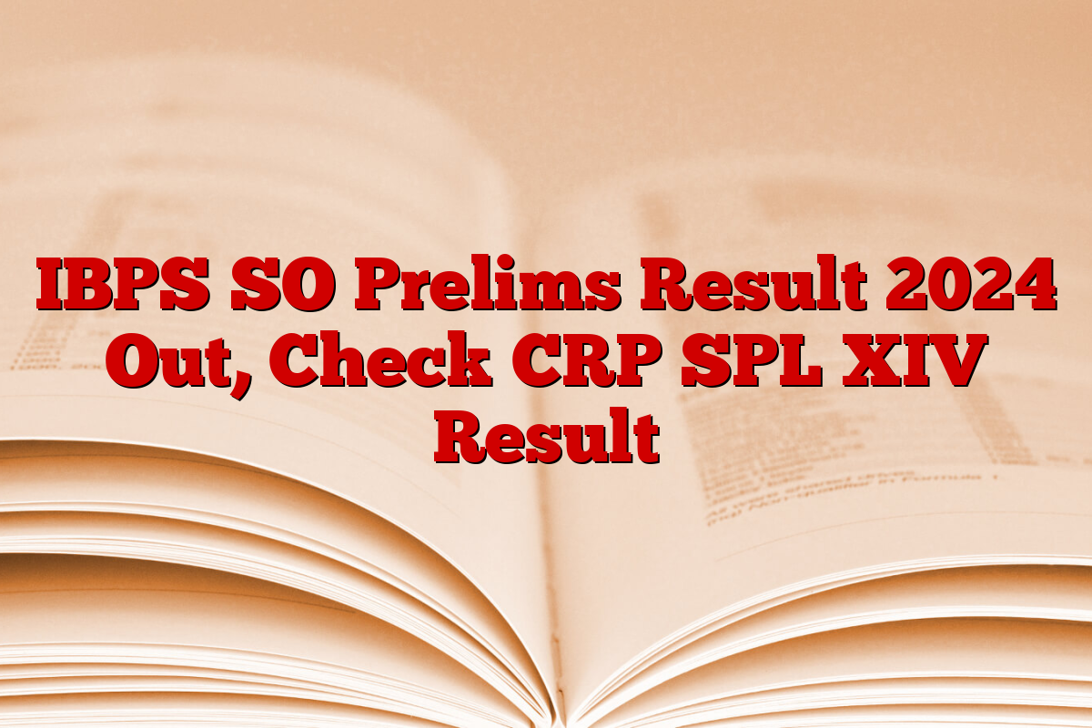 IBPS SO Prelims Result 2024 Out, Check CRP SPL XIV Result