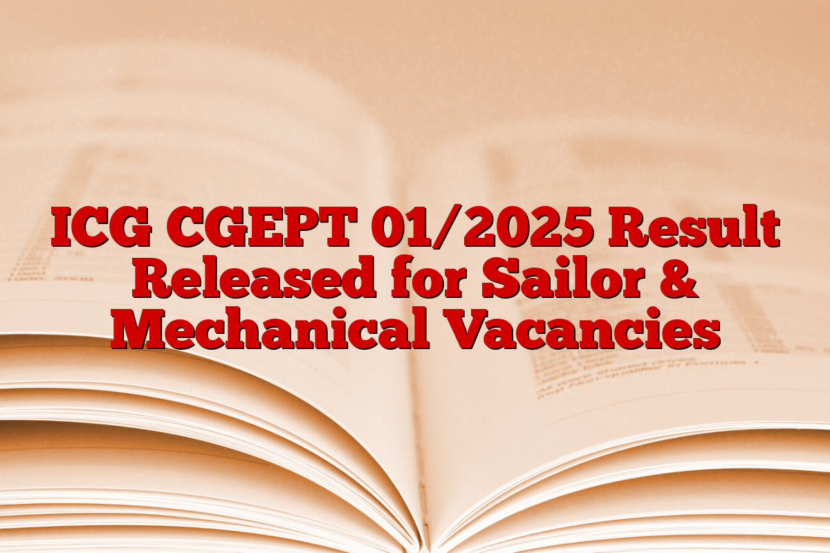 ICG CGEPT 01/2025 Result Released for Sailor & Mechanical Vacancies