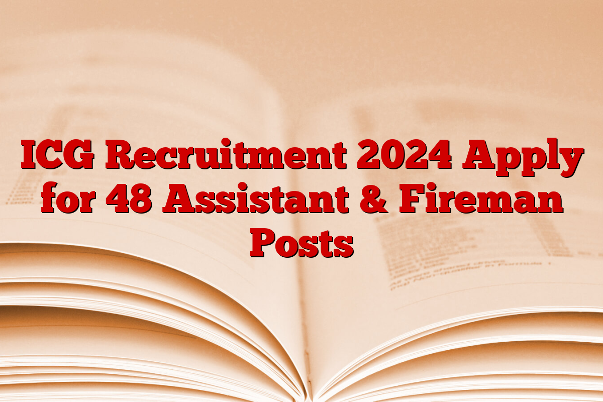 ICG Recruitment 2024 Apply for 48 Assistant & Fireman Posts