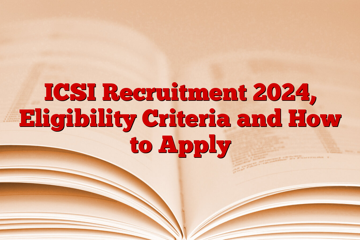 ICSI Recruitment 2024, Eligibility Criteria and How to Apply