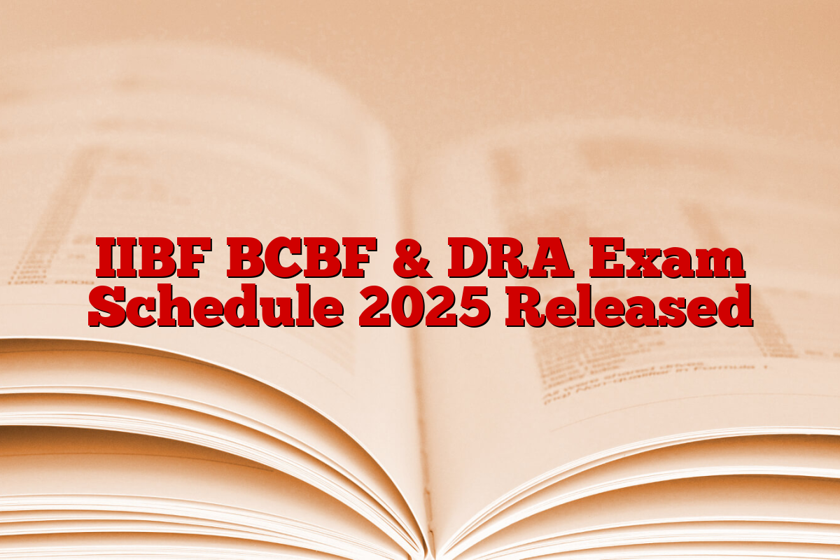 IIBF BCBF & DRA Exam Schedule 2025 Released