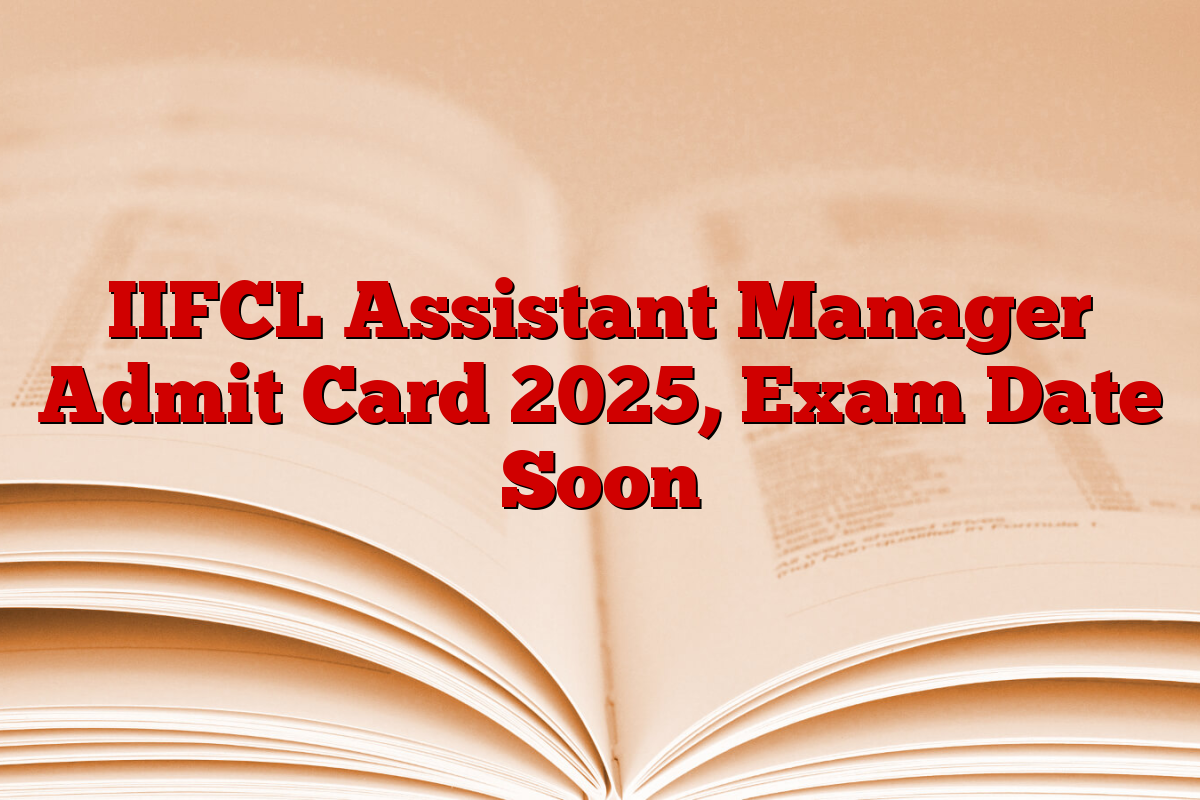 IIFCL Assistant Manager Admit Card 2025, Exam Date Soon