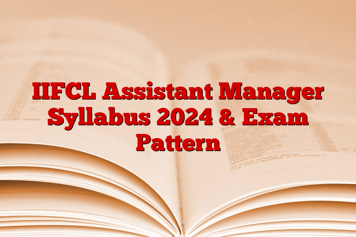 IIFCL Assistant Manager Syllabus 2024 & Exam Pattern