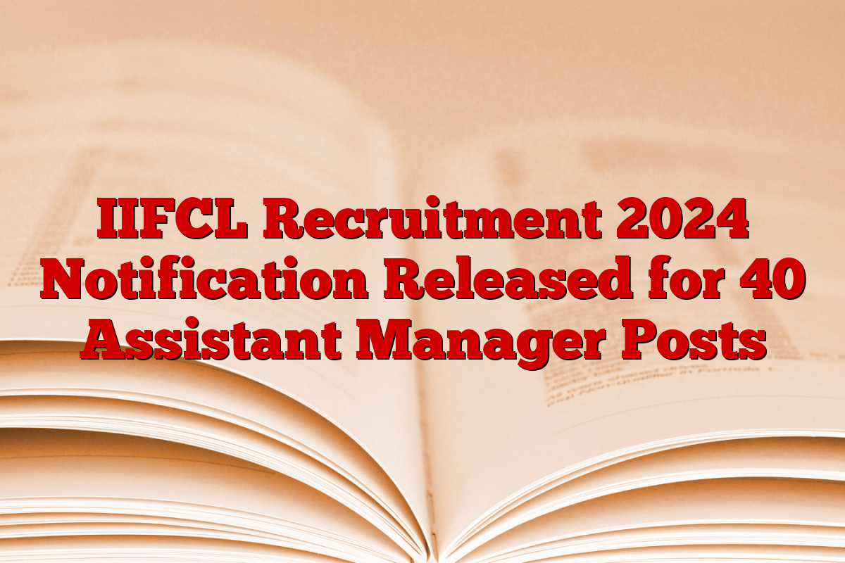 IIFCL Recruitment 2024 Notification Released for 40 Assistant Manager Posts