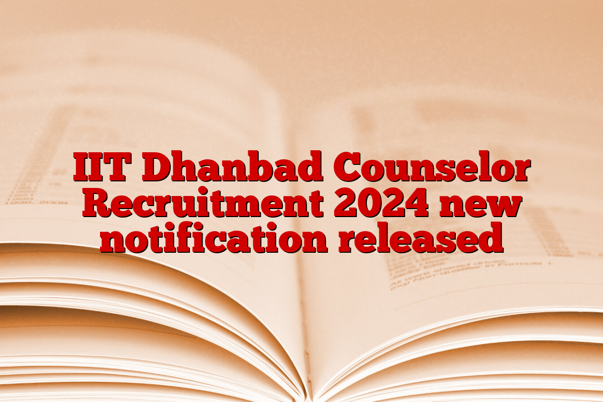 IIT Dhanbad Counselor Recruitment 2024 new notification released