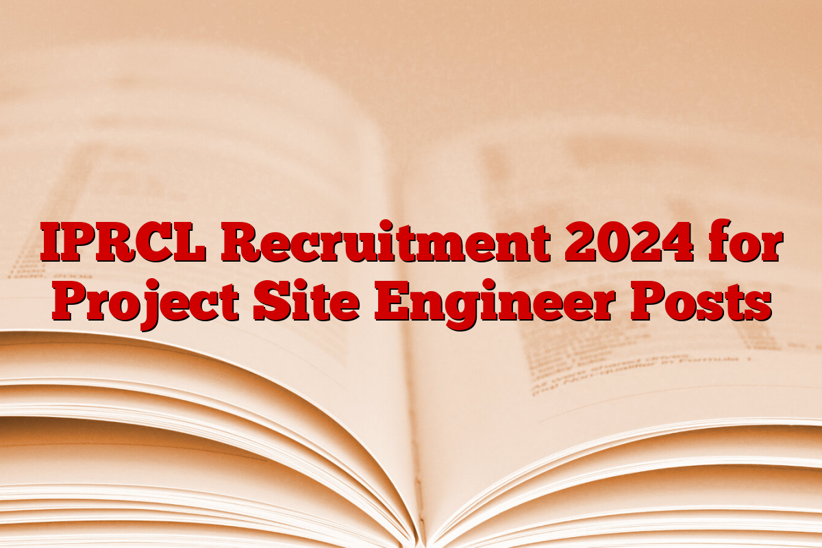 IPRCL Recruitment 2024 for Project Site Engineer Posts