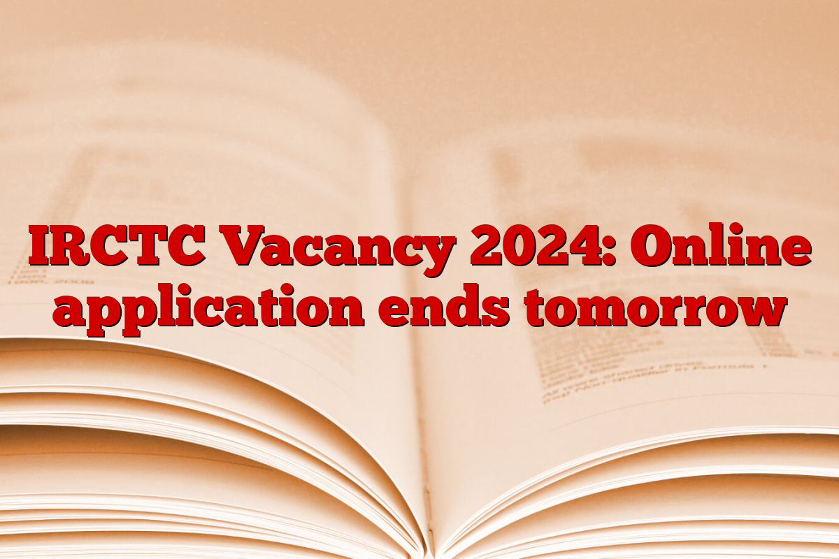 IRCTC Vacancy 2024: Online application ends tomorrow