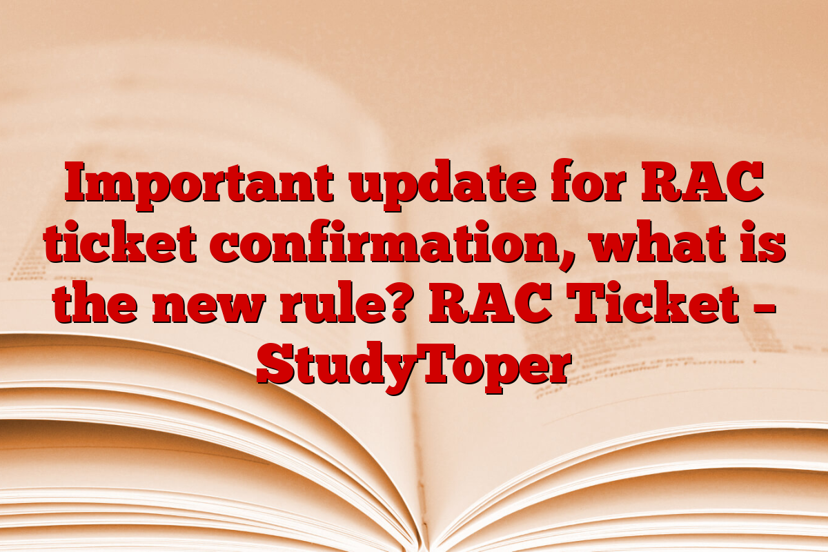 Important update for RAC ticket confirmation, what is the new rule? RAC Ticket – StudyToper