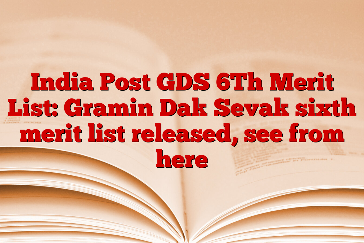 India Post GDS 6Th Merit List: Gramin Dak Sevak sixth merit list released, see from here