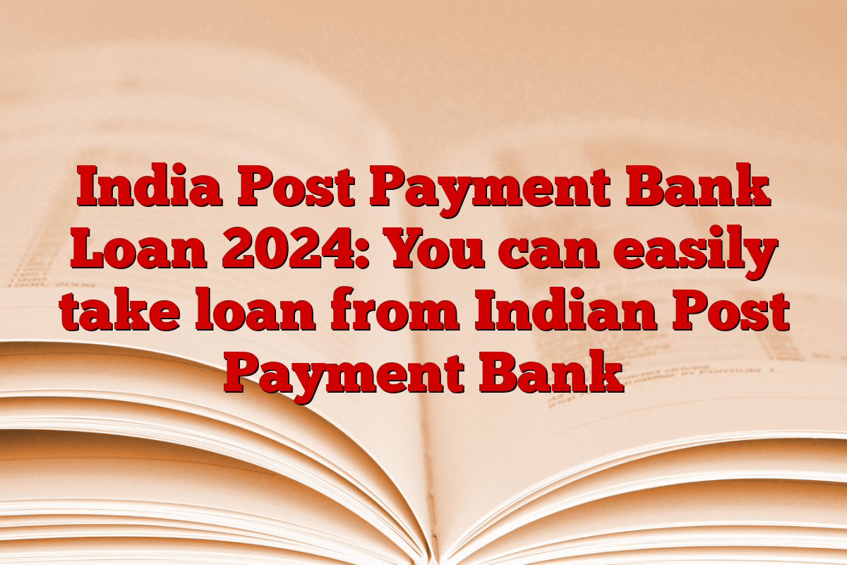 India Post Payment Bank Loan 2024: You can easily take loan from Indian Post Payment Bank