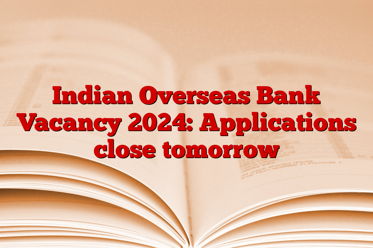 Indian Overseas Bank Vacancy 2024: Applications close tomorrow