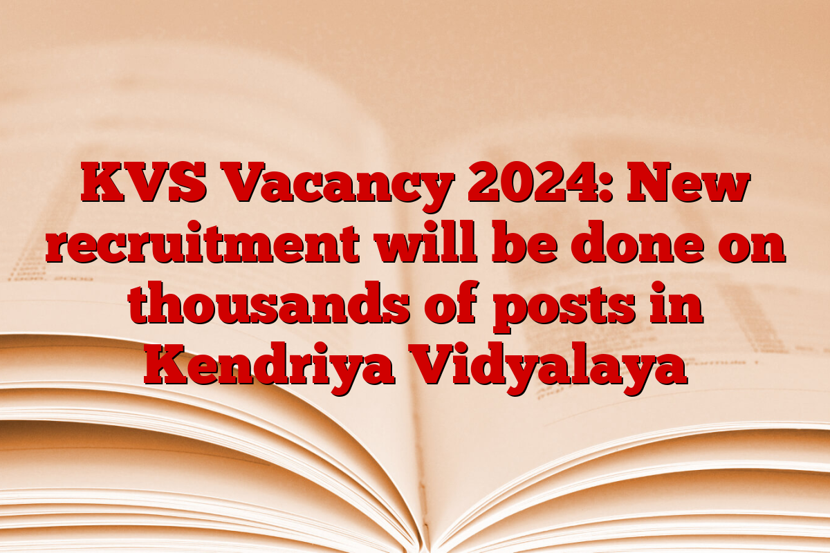 KVS Vacancy 2024: New recruitment will be done on thousands of posts in Kendriya Vidyalaya