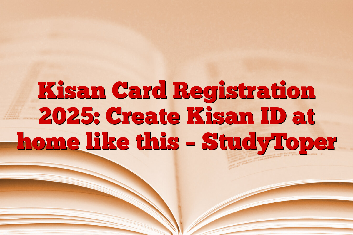 Kisan Card Registration 2025: Create Kisan ID at home like this – StudyToper