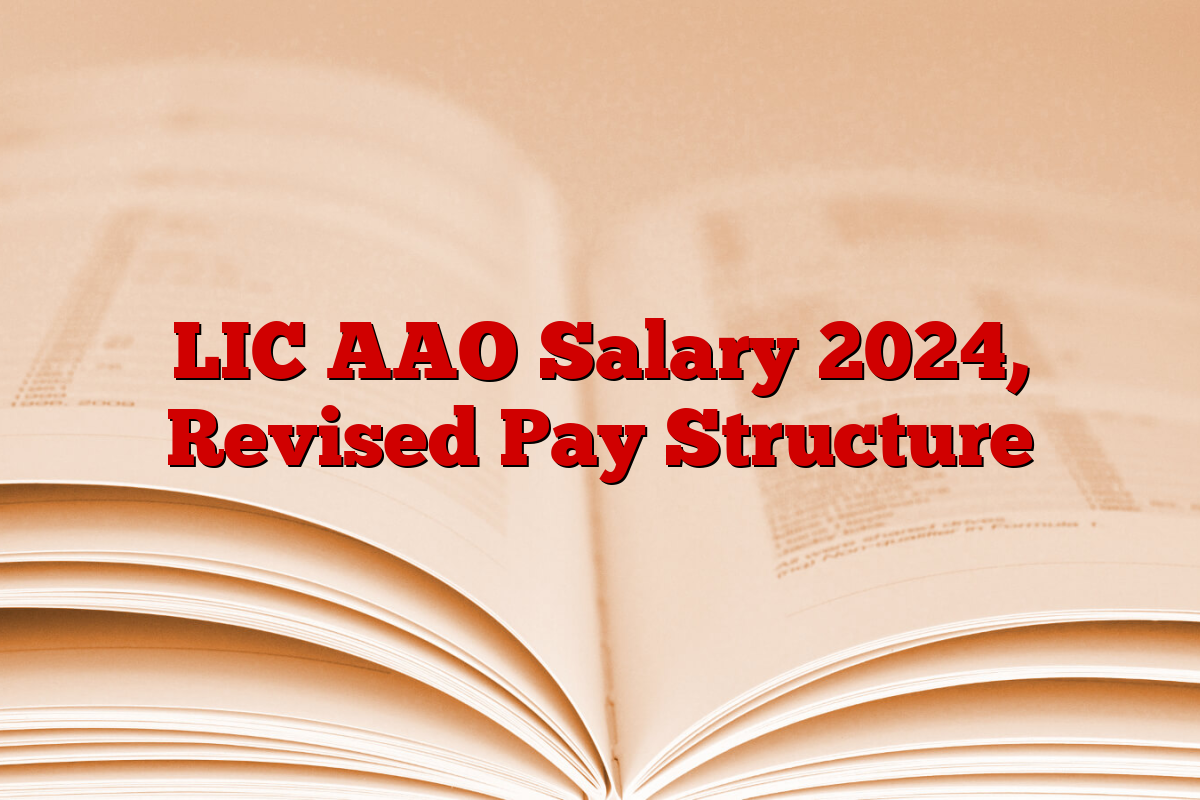 LIC AAO Salary 2024, Revised Pay Structure