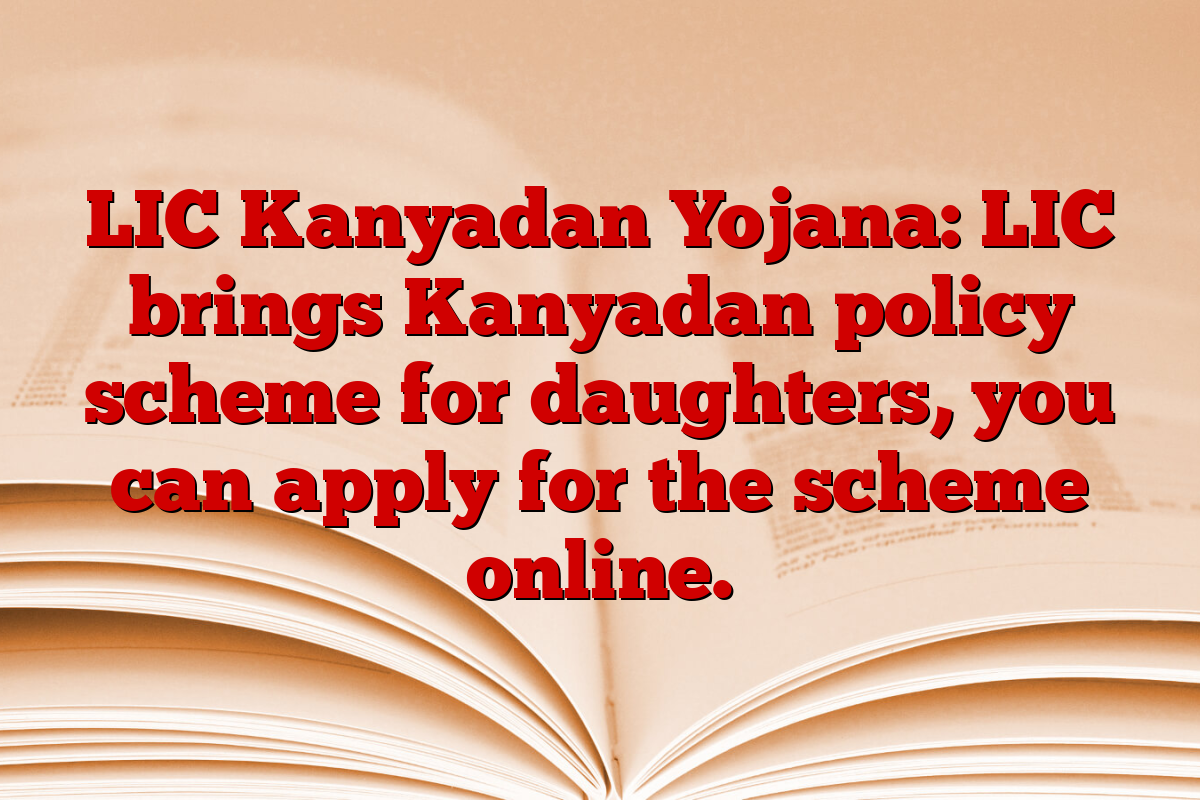 LIC Kanyadan Yojana: LIC brings Kanyadan policy scheme for daughters, you can apply for the scheme online.