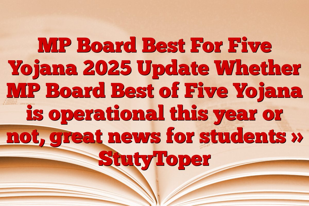 MP Board Best For Five Yojana 2025 Update Whether MP Board Best of Five Yojana is operational this year or not, great news for students » StutyToper