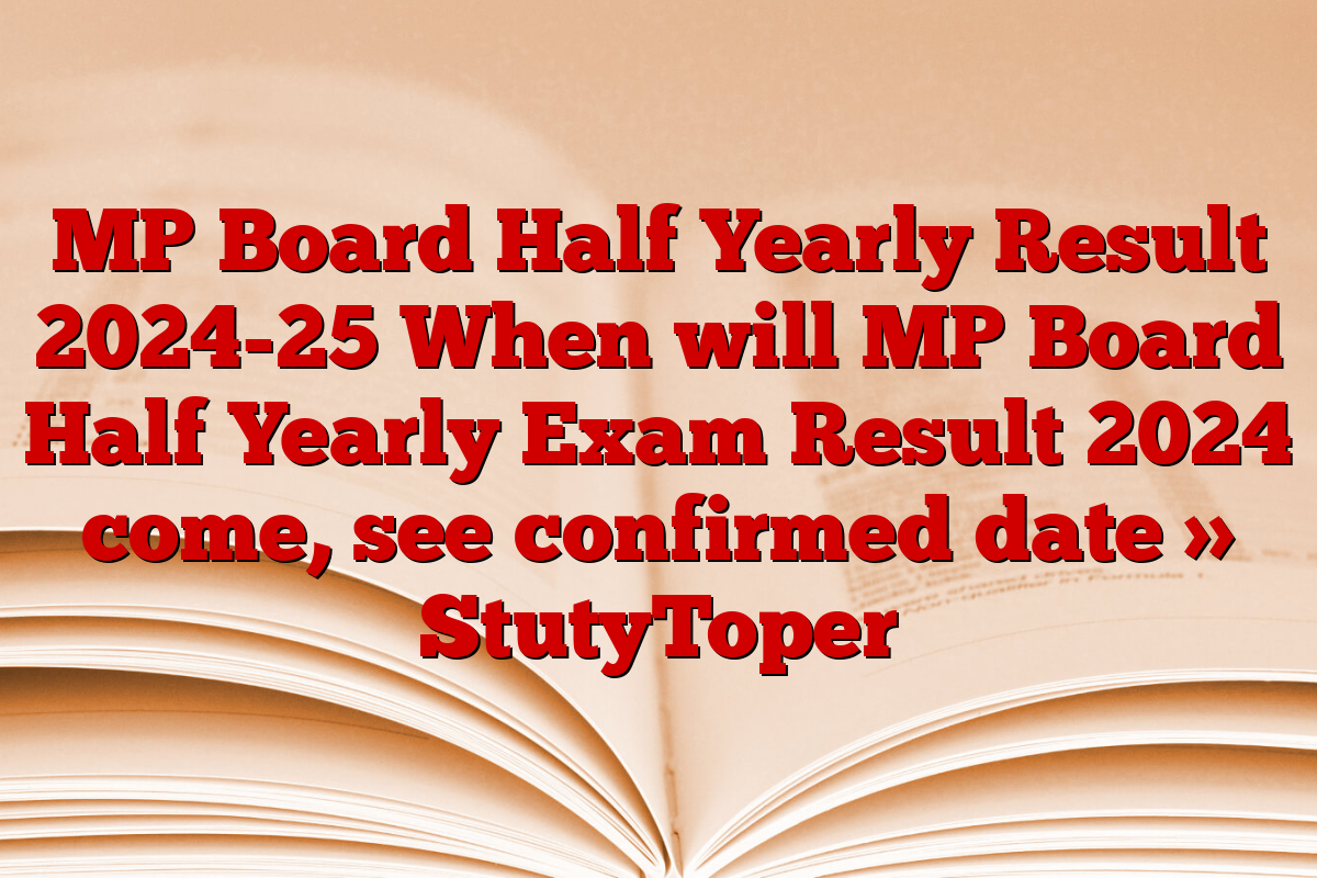 MP Board Half Yearly Result 2024-25 When will MP Board Half Yearly Exam Result 2024 come, see confirmed date » StutyToper