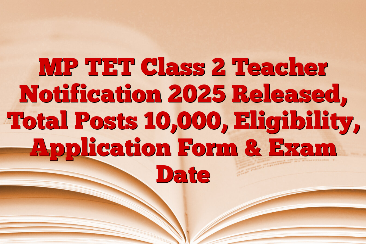 MP TET Class 2 Teacher Notification 2025 Released, Total Posts 10,000, Eligibility, Application Form & Exam Date