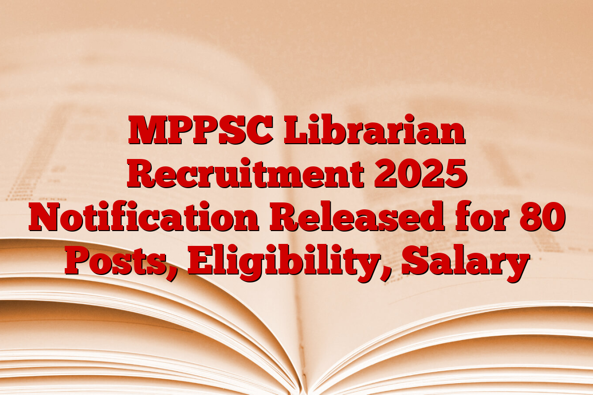 MPPSC Librarian Recruitment 2025 Notification Released for 80 Posts, Eligibility, Salary